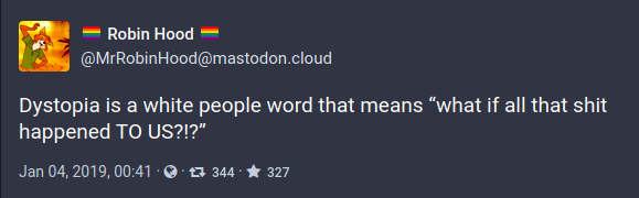 Capture d'écran d'un compte Mastodon disant : "Dystopia is a white people word that means what if all that shit happened to us?!"